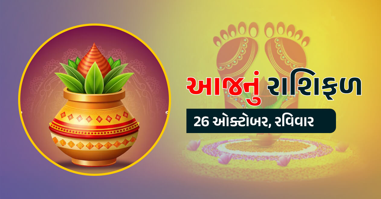 આજનું રાશિફળ : 26 ઓક્ટોબર, લાભ પાંચમ : મેષથી લઇને મીન રાશિ સુધીનું તમામ 12 રાશિનું રાશિફળ જાણો