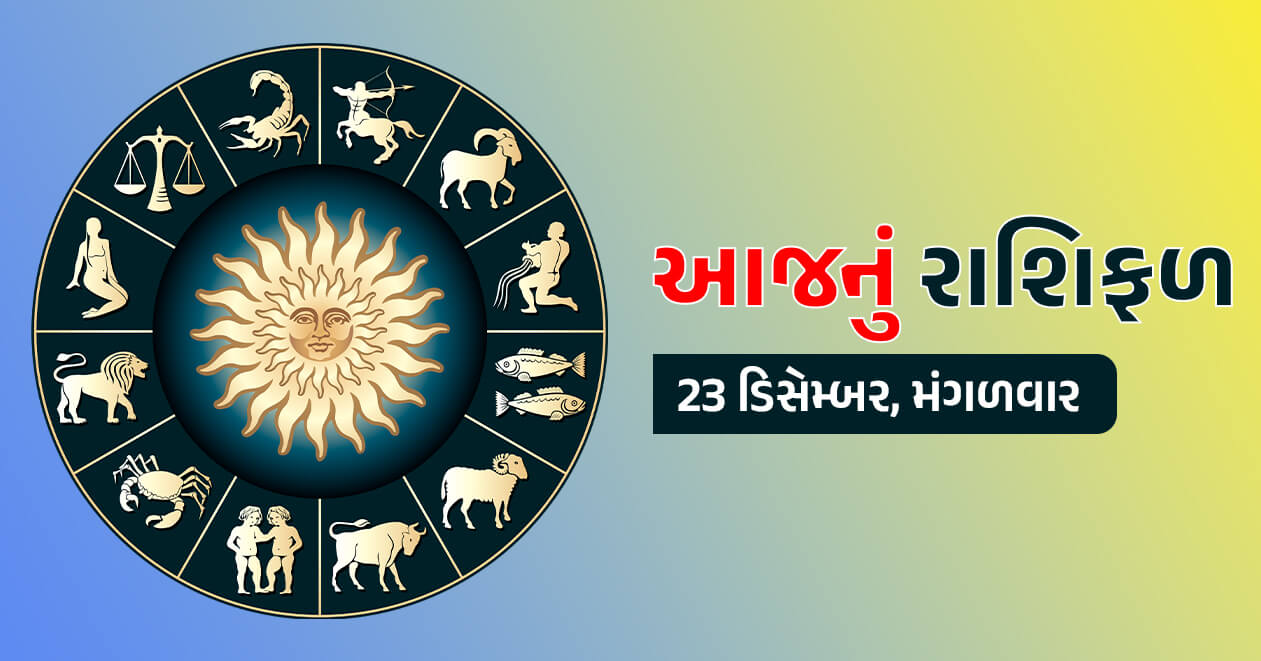 આજનું રાશિફળ : 23 ડિસેમ્બર, આ રાશિના જાતકો માટે સારા સમાચાર! જાણો શું કહે છે તમારી રાશિ