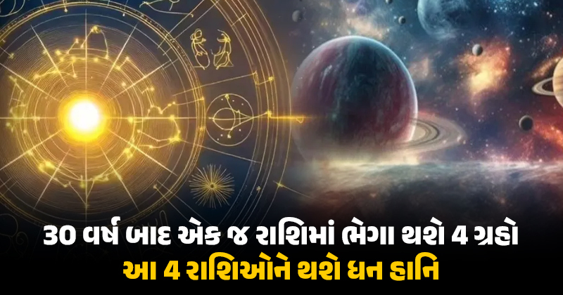 30 વર્ષ બાદ 4 મોટા ગ્રહ એક રાશિમાં થશે ભેગા, આ 4 રાશિના જાતકો માટે રહશે સૌથી મુશ્કેલ સમય