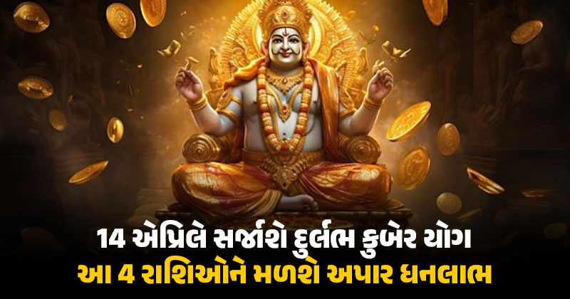 14 એપ્રિલથી ભાગ્યના દરવાજા ખોલી નાખશે કુબેર યોગ, આ 4 રાશિના જાતકો થઇ જશે માલામાલ