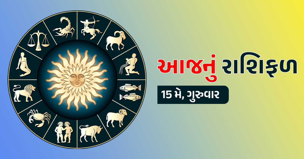 આજનું રાશિફળ : 15 મે,આ 5 રાશિઓ પર રહેશે માં લક્ષ્મીની કૃપા, ધન-સંપત્તિમાં થશે વધારો- જાણો તમારી રાશિ
