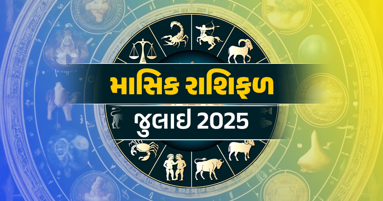 માસિક રાશિફળ : જુલાઇ 2025, તમામ 12 રાશિઓ માટે કેવો રહેશે આ જુલાઇનો મહિનો- જાણો