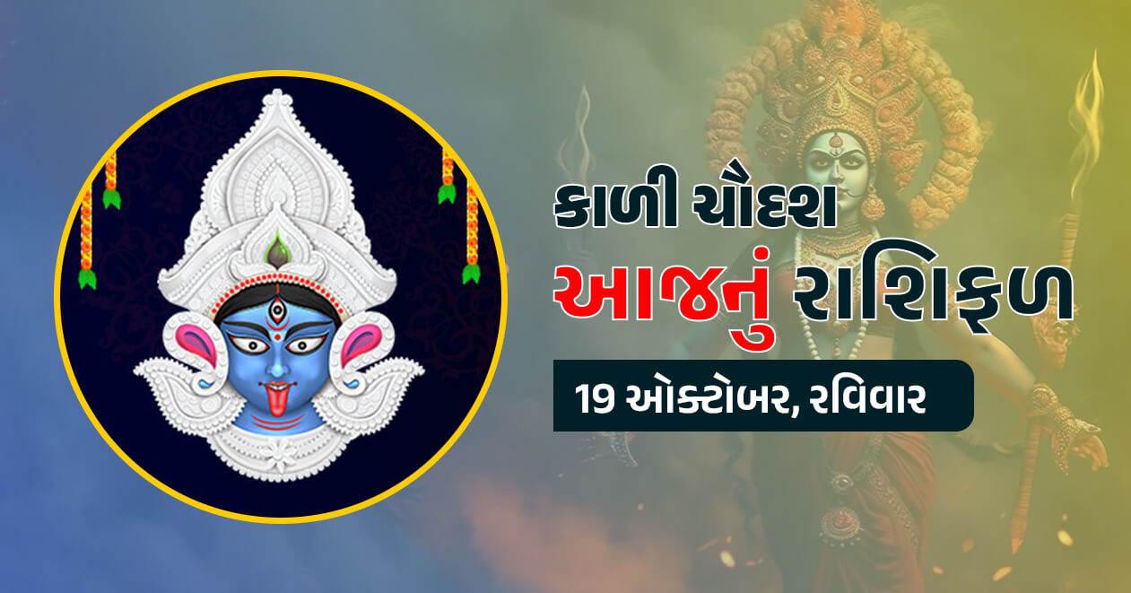 આજનું રાશિફળ : 19 ઓક્ટોબર, કાળી ચૌદસ : જાણો આજનું મેષથી લઇને મીન રાશિ સુધીનું તમામ 12 રાશિનું રાશિફળ